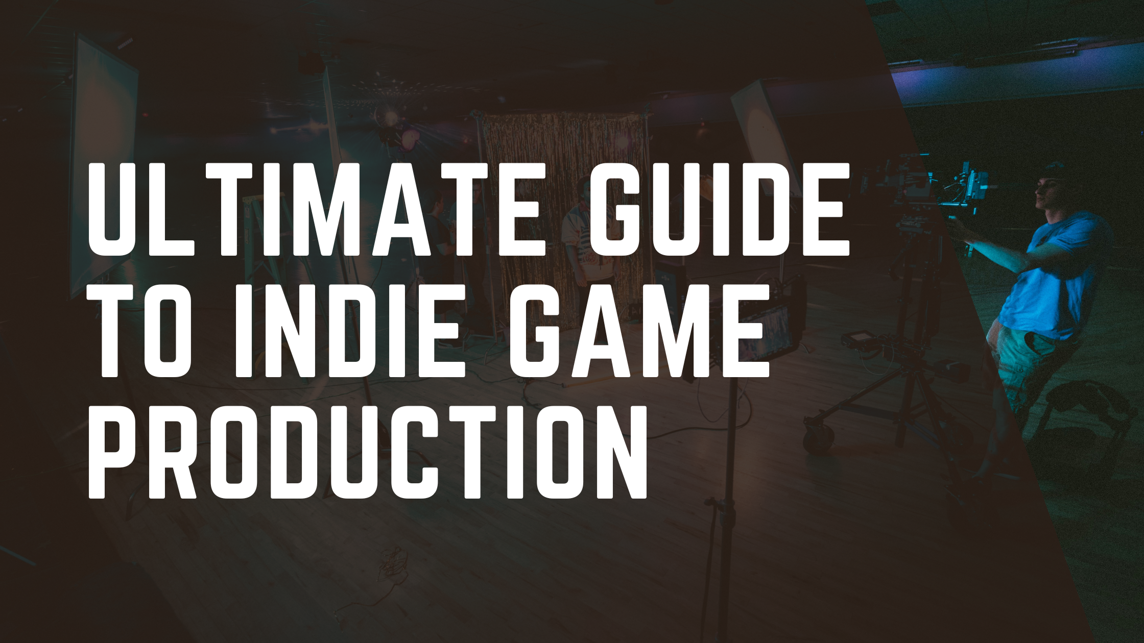The Ultimate Guide to Indie Game Production